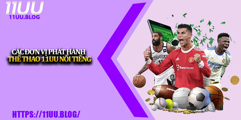 Thể Thao 11UU – Điểm Đến Cho Dân Cá Cược Đam Mê 3 Các đơn vị phát hành thể thao 11UU nổi tiếng