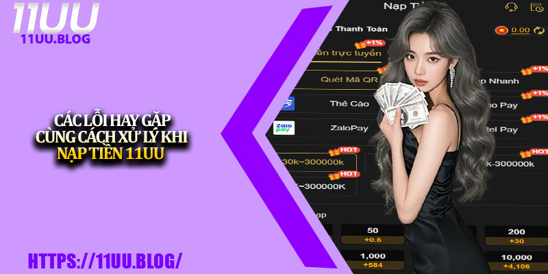 Nạp Tiền 11UU Nhanh Chóng, An Toàn Và Tiện Lợi Nhất 4 Các lỗi hay gặp cùng cách xử lý khi nạp tiền 11UU