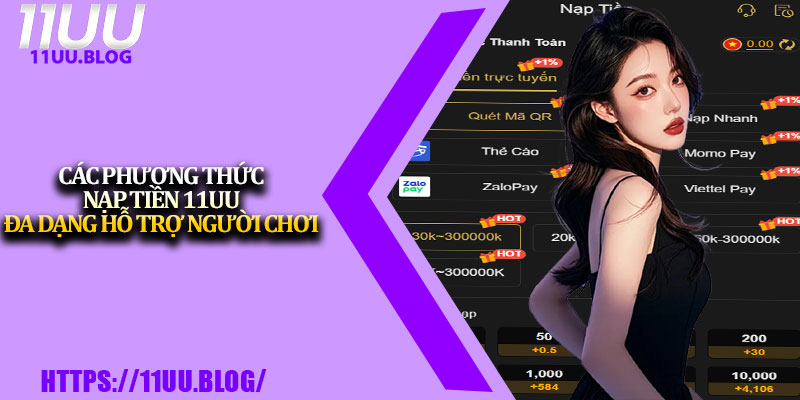 Nạp Tiền 11UU Nhanh Chóng, An Toàn Và Tiện Lợi Nhất 3 Các phương thức nạp tiền 11UU đa dạng hỗ trợ người chơi