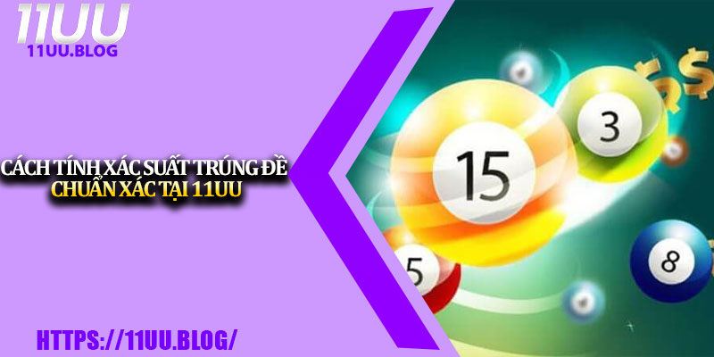Cách Tính Xác Suất Trúng Đề Chuẩn Xác Tại 11UU 1 Cach Tinh Xac Suat Trung De Chuan Xac Tai 11UU