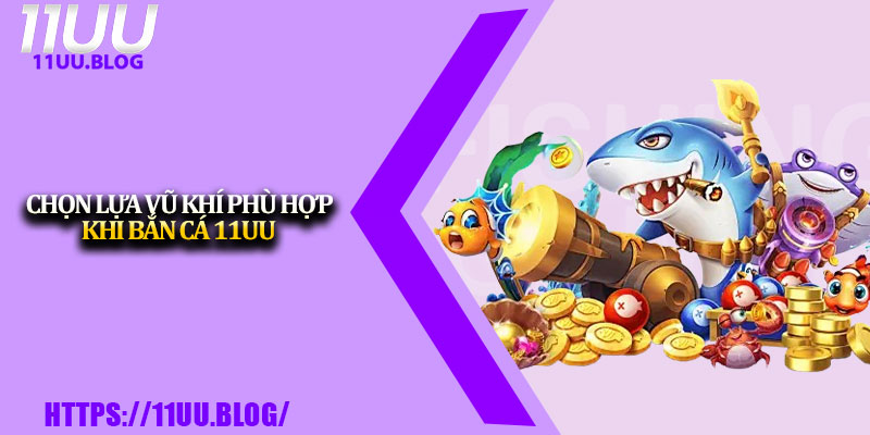 Bắn Cá 11UU – Game Đổi Thưởng Hot Nhất Năm 2025 3 Chọn lựa vũ khí phù hợp khi bắn cá 11UU