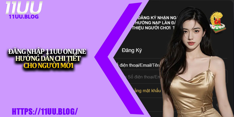 Đăng Nhập 11UU Online – Hướng Dẫn Chi Tiết Cho Người Mới 1 Dang Nhap 11UU Online – Huong Dan Chi Tiet Cho Nguoi Moi