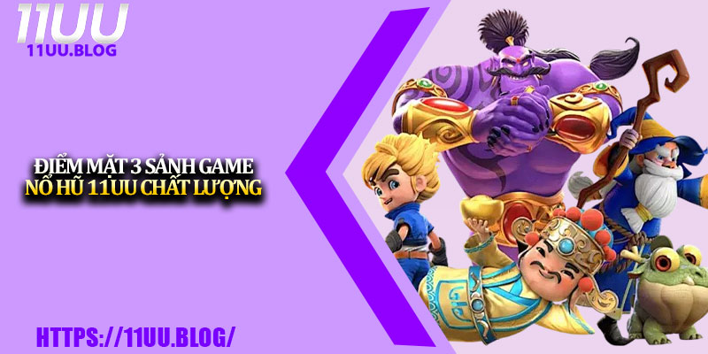 Nổ Hũ 11UU – Chơi Slot Nhận Jackpot Cực Hấp Dẫn 2 Điểm mặt 3 sảnh game nổ hũ 11UU chất lượng