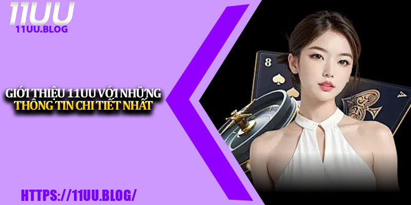 Giới Thiệu 11UU – Hệ Thống Cá Cược An Toàn Và Uy Tín 1 Giới thiệu 11UU với những thông tin chi tiết nhất