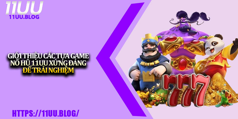 Nổ Hũ 11UU – Chơi Slot Nhận Jackpot Cực Hấp Dẫn 3 Giới thiệu các tựa game nổ hũ 11UU xứng đáng để trải nghiệm