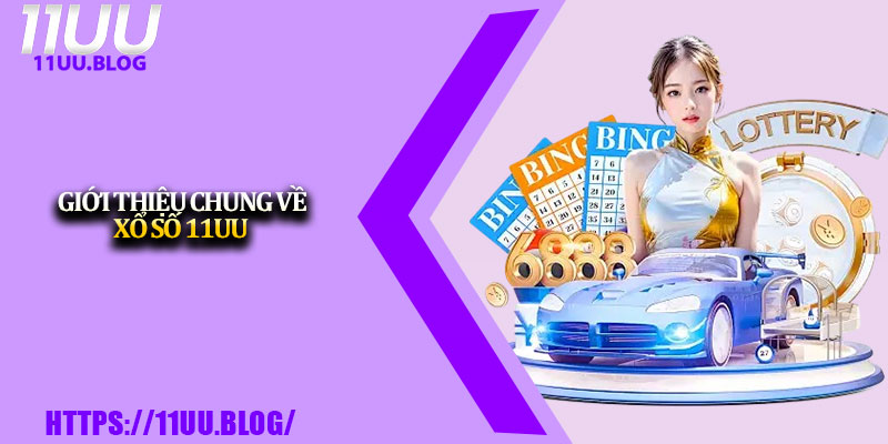 Xổ Số 11UU – Nền Tảng Trực Tuyến, Cập Nhật Nhanh Chóng 1 Giới thiệu chung về xổ số 11UU