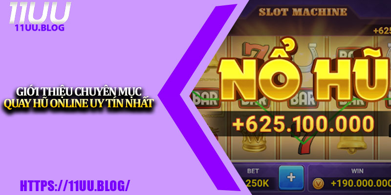 Quay Hũ Online 11UU – Giải Trí Đỉnh Cao Cho Dân Mê Slot 2 Giới thiệu chuyên mục quay hũ online uy tín nhất