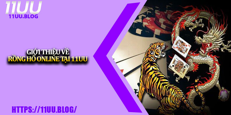 Rồng Hổ Online – Thử Vận May Cực Hấp Dẫn Tại 11UU 2 Giới thiệu về Rồng Hổ online tại 11UU