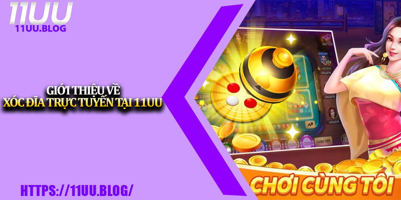 Xóc Đĩa Trực Tuyến 11UU – Giải Trí Đổi Thưởng Nhanh 2 Giới thiệu về xóc đĩa trực tuyến tại 11UU