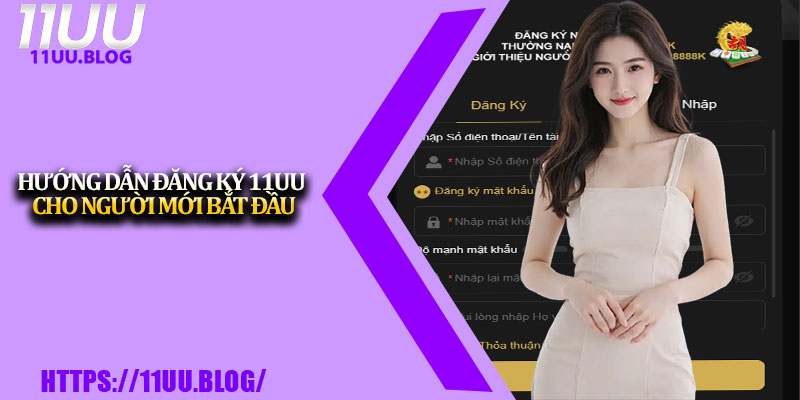 Hướng Dẫn Đăng Ký 11UU Cho Người Mới Bắt Đầu 1 Huong Dan Dang Ky 11UU Cho Nguoi Moi Bat Dau