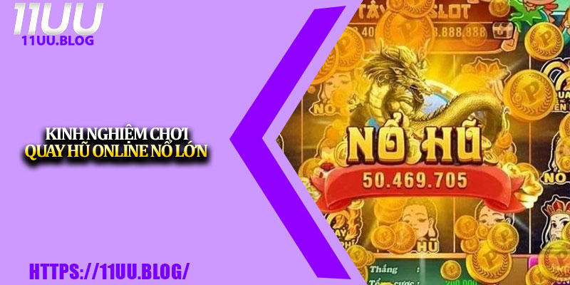Quay Hũ Online 11UU – Giải Trí Đỉnh Cao Cho Dân Mê Slot 4 Kinh nghiệm chơi quay hũ online nổ lớn