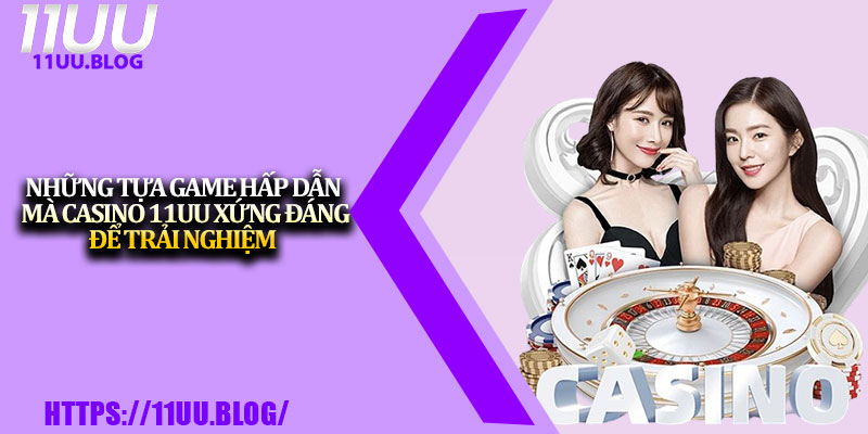 Casino 11UU – Sảnh Cá Cược Trực Tuyến Đỉnh Cao 2025 2 Những tựa game hấp dẫn mà casino 11UU xứng đáng để trải nghiệm
