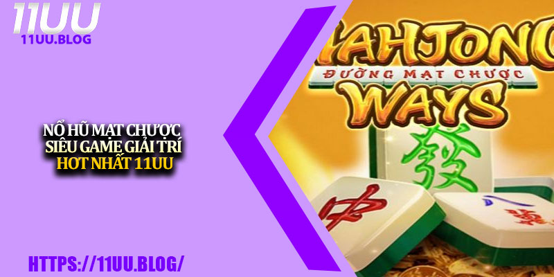 Nổ Hũ Mạt Chược – Siêu Game Giải Trí Hot Nhất 11UU 1 No Hu Mat Chuoc – Sieu Game Giai Tri Hot Nhat 11UU