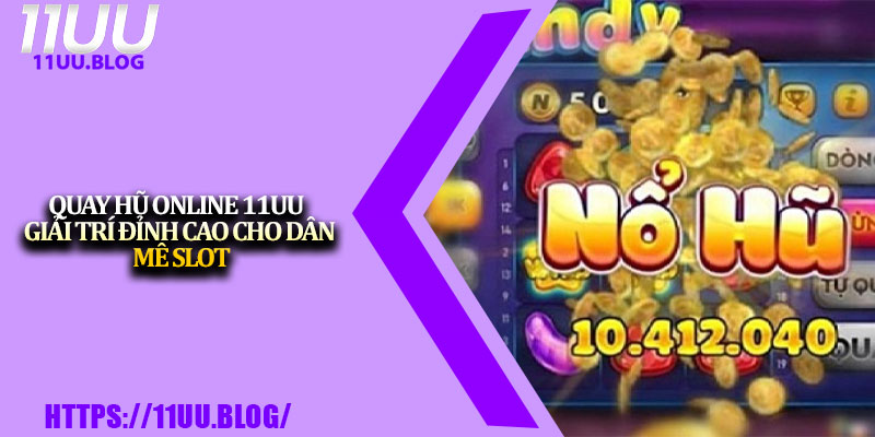 Quay Hũ Online 11UU – Giải Trí Đỉnh Cao Cho Dân Mê Slot 1 Quay Hu Online 11UU – Giai Tri Dinh Cao Cho Dan Me Slot