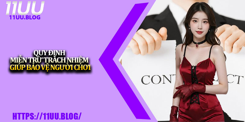 Miễn Trừ Trách Nhiệm 11UU – Quy Định Cần Biết Khi Tham Gia 1 Quy định miễn trừ trách nhiệm giúp bảo vệ người chơi