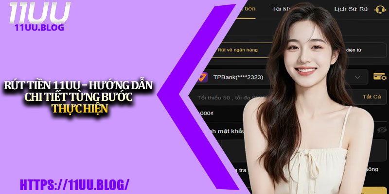 Rút Tiền 11UU – Hướng Dẫn Chi Tiết Từng Bước Thực Hiện 1 Rut Tien 11UU – Huong Dan Chi Tiet Tung Buoc Thuc Hien