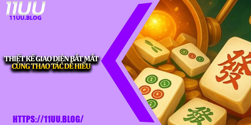 Nổ Hũ Mạt Chược – Siêu Game Giải Trí Hot Nhất 11UU 3 Thiết kế giao diện bắt mắt cùng thao tác dễ hiểu