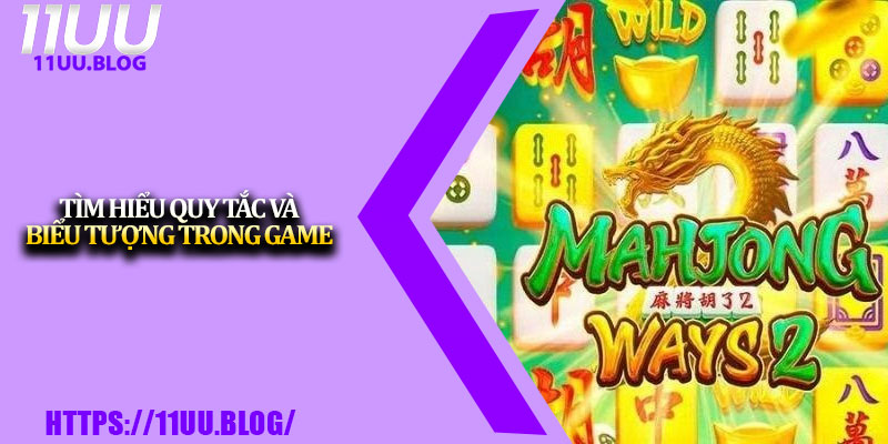 Nổ Hũ Mạt Chược – Siêu Game Giải Trí Hot Nhất 11UU 4 Tìm hiểu quy tắc và biểu tượng trong game