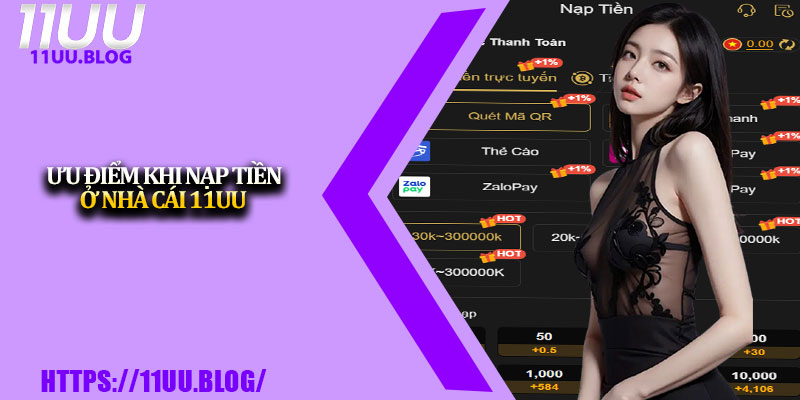 Nạp Tiền 11UU Nhanh Chóng, An Toàn Và Tiện Lợi Nhất 2 Ưu điểm khi nạp tiền ở nhà cái 11UU