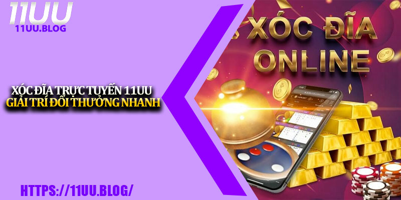 Xóc Đĩa Trực Tuyến 11UU – Giải Trí Đổi Thưởng Nhanh 1 Xoc Dia Truc Tuyen 11UU – Giai Tri Doi Thuong Nhanh